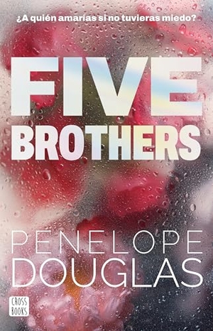 Douglas, Penelope. Five Brothers - ¿A quién amarías si no tuvieras miedo? (Novela / A Novel). Editorial Planeta Mexicana S.A. de C.V., 2026.