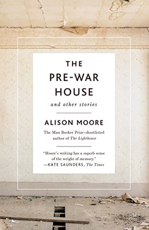 Moore, Alison. The Pre-War House and Other Stories. Biblioasis, 2018.