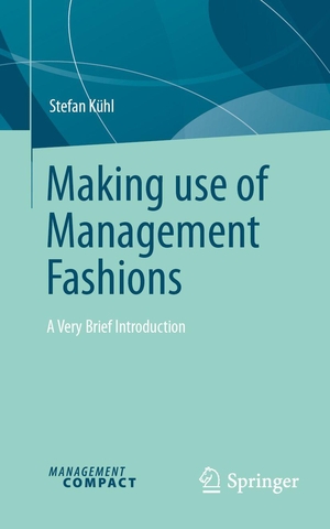 Kühl, Stefan. Making use of Management Fashions - A Very Brief Introduction. Springer-Verlag GmbH, 2026.