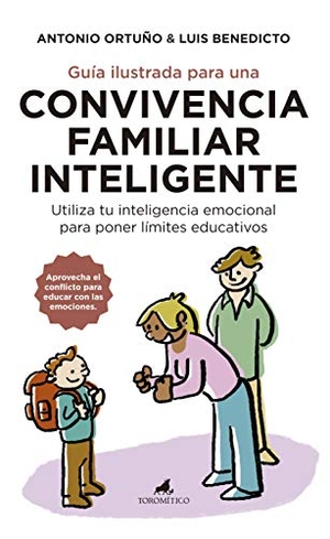Ortuño, Antonio / Luis Benedicto. Guía ilustrada para una convivencia familiar inteligente : utiliza tu inteligencia emocional para poner límites educativos. TOROMITICO, 2020.