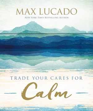 Lucado, Max. Trade Your Cares for Calm - Prayer Cards. Thomas Nelson, 2023.