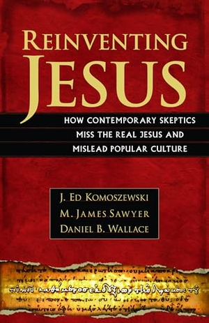 Komoszewski, J Ed / Sawyer, M James et al. Reinventing Jesus - How Contemporary Skeptics Miss the Real Jesus and Mislead Popular Culture. Kregel Publications, 2006.