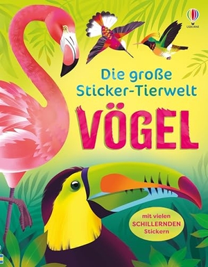 Bone, Emily / Alice James. Die große Sticker-Tierwelt: Vögel - Stickerheft mit vielen schillernden Stickern - von Kolibri bis Kakadu - für Kinder ab 5 Jahren. Usborne Verlag, 2026.