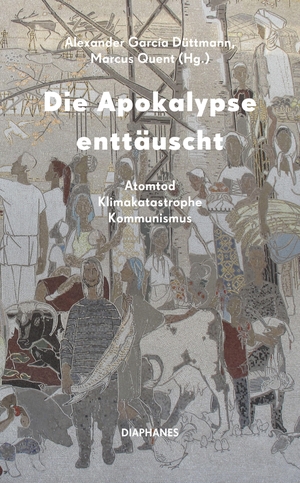 Quent, Marcus / Alexander García Düttmann (Hrsg.). Die Apokalypse enttäuscht - Atomtod Klimakatastrophe Kommunismus. Diaphanes Verlag, 2023.