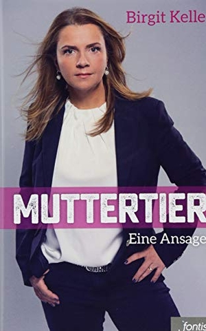Kelle, Birgit. Muttertier - Eine Ansage. fontis, 2017.