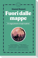 Fuori dalle mappe. Un viaggio fantastico in luoghi inesplorati