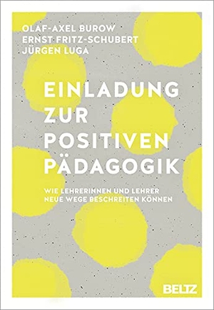 Burow, Olaf-Axel / Fritz-Schubert, Ernst et al. Einladung zur Positiven Pädagogik - Wie Lehrerinnen und Lehrer neue Wege beschreiten können. Beltz Verlagsgruppe, 2017.