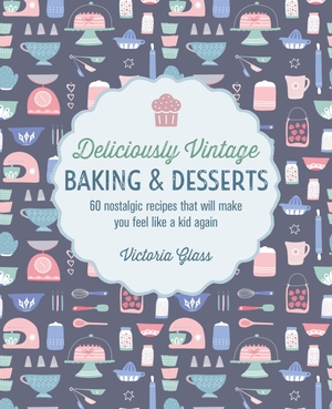 Glass, Victoria. Deliciously Vintage Baking & Desserts - 60 nostalgic recipes that will make you feel like a kid again. Ryland, Peters & Small - IWUK, 2023.