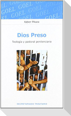 Dios preso : teología y pastoral penitenciaria