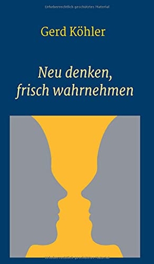 Köhler, Gerd. Neu denken, frisch wahrnehmen. tredition, 2021.