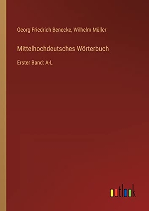 Benecke, Georg Friedrich / Wilhelm Müller. Mittelhochdeutsches Wörterbuch - Erster Band: A-L. Outlook Verlag, 2022.