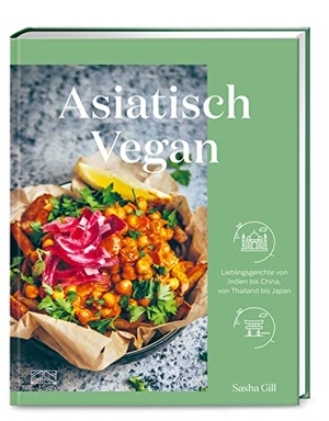 Gill, Sasha. Asiatisch vegan - Lieblingsgerichte von Indien bis China, von Thailand bis Japan. ZS Verlag, 2023.