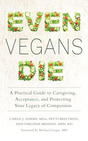 Adams, Carol J / Patti Breitman. Even Vegans Die - A Practical Guide to Caregiving, Acceptance, and Protecting Your Legacy of Compassion. Lantern Publishing & Media, 2017.