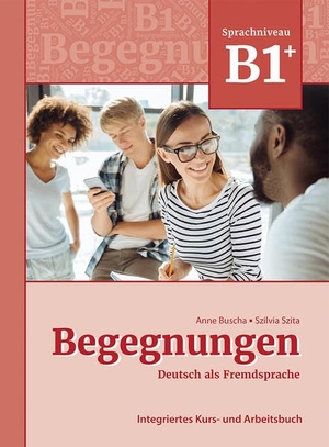 Buscha, Anne / Szilvia Szita. Begegnungen Deutsch als Fremdsprache B1+: Integriertes Kurs- und Arbeitsbuch. Schubert Verlag GmbH & Co, 2021.