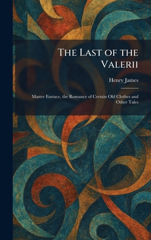James, Henry. The Last of the Valerii - Master Eustace, the Romance of Certain Old Clothes and Other Tales. Tradd Street Press, 2026.