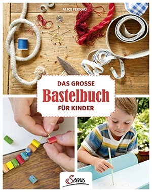 Fernau, Alice. Das große Bastelbuch für Kinder. Servus, 2018.