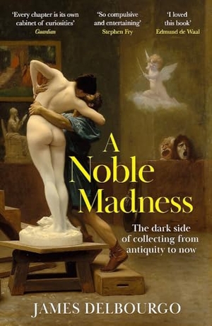 Delbourgo, James. A Noble Madness - The dark side of collecting from antiquity to now. Quercus Publishing Plc, 2026.