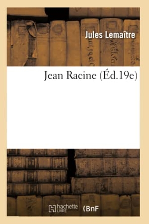 Lemaître, Jules. Jean Racine (Éd.19e). Hachette Livre, 2022.