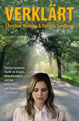 Sandoval, Patricia / Christine Watkins. Verklärt - Patricia Sandovals Flucht vor Drogen, Obdachlosigkeit und den Hintertüren von Planned Parenthood. Christiana Verlag, 2026.