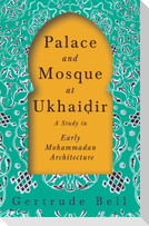 Palace and Mosque at Ukhai&#7693;ir - A Study in Early Mohammadan Architecture
