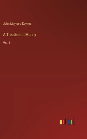 Keynes, John Maynard. A Treatise on Money - Vol. I. Outlook Verlag, 2024.
