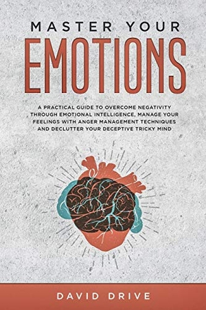 Drive, David. Master Your Emotions - A Practical Guide to Overcome Negativity Through Emotional Intelligence, Manage Your Feelings with Anger Management Techniques. Wiomy Ltd, 2020.