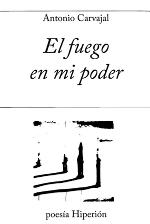 Carvajal, Antonio. El fuego en mi poder. Hiperión, 2015.