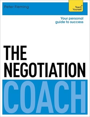 Fleming, Peter. The Negotiation Coach. John Murray Press, 2016.