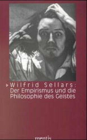 Sellars, Wilfrid. Wilfrid Sellars: Der Empirismus und die Philosophie des Geistes. Mentis Verlag GmbH, 1999.