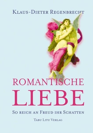 Regenbrecht, Klaus-Dieter. Romantische Liebe - So reich an Freud ihr Schatten. Tabu Litu Verlag, 2023.