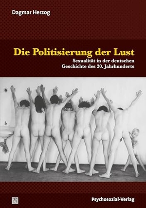 Herzog, Dagmar. Die Politisierung der Lust - Sexualität in der deutschen Geschichte des 20. Jahrhunderts. Psychosozial Verlag GbR, 2021.