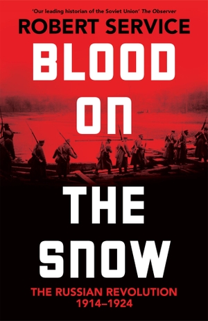 Service, Robert. Blood on the Snow - The Russian Revolution 1914-1924. Pan Macmillan, 2023.