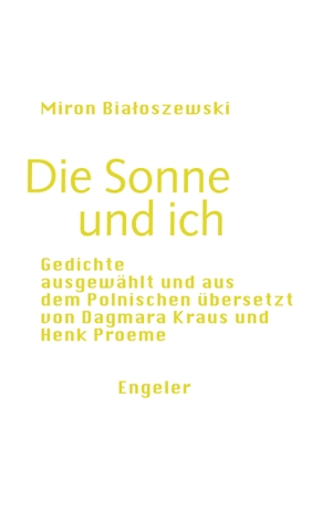 Bialoszewski, Miron. Die Sonne und ich - Gedichte, ausgewählt und aus dem Polnischen übersetzt von Dagmara Kraus und Henk Proeme. Engeler Urs Editor, 2023.