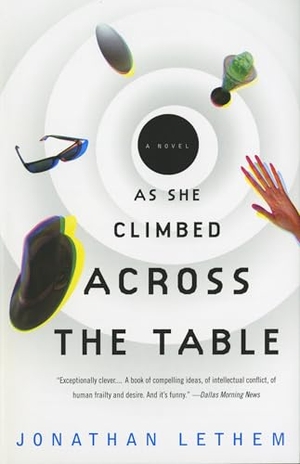 Lethem, Jonathan. As She Climbed Across the Table - A Novel. Random House, 1998.
