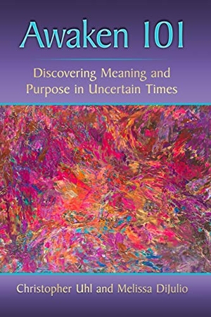 Uhl, Christopher / Melissa Dijulio. Awaken 101 - Discovering Meaning and Purpose in Uncertain Times. McFarland and Company, Inc., 2020.