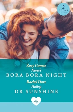 Dove, Rachel / Zoey Gomez. Nurse's Bora Bora Night / Hating Dr Sunshine - Nurse's Bora Bora Night / Hating Dr Sunshine. HarperCollins Publishers, 2026.