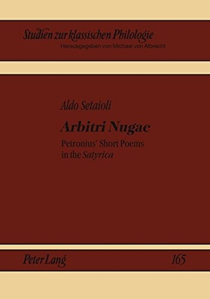 Setaioli, Aldo. Arbitri Nugae - Petronius¿ Short Poems in the "Satyrica". Peter Lang, 2011.