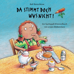 Butschkow, Ralf. Da stimmt doch was nicht! (Pappbilderbuch) - Ein Suchspaß-Wimmelbuch mit ersten Bildwörtern. Baumhaus Verlag GmbH, 2019.