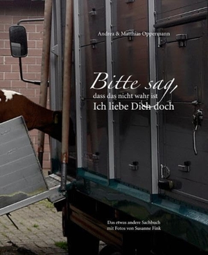 Oppermann, Andrea / Matthias Oppermann. Bitte sag, dass das nicht wahr ist. Ich liebe Dich doch - Das etwas andere Sachbuch mit Fotos von Susanne Fink. Wortmacht Verlag e.K., 2010.
