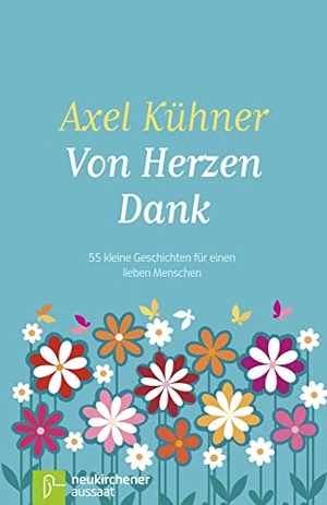 Kühner, Axel. Von Herzen Dank - 55 kleine Geschichten für einen lieben Menschen. Neukirchener Verlag, 2013.