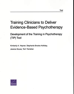 Hepner, Kimberly A / Holliday, Stephanie Brooks et al. Training Clinicians to Deliver Evidence-Based Psychotherapy - Development of the Training in Psychotherapy (Tip) Tool. RAND Corporation, 2019.