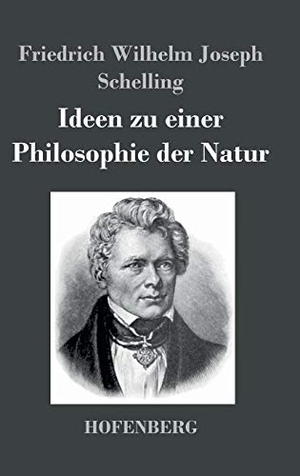 Schelling, Friedrich Wilhelm Joseph. Ideen zu einer Philosophie der Natur - als Einleitung in das Studium dieser Wissenschaft. Hofenberg, 2016.