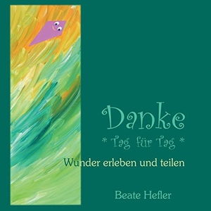 Hefler, Beate. Danke * Tag für Tag * - Wunder erleben und teilen. Books on Demand, 2016.