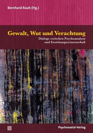 Rauh, Bernhard (Hrsg.). Gewalt, Wut und Verachtung - Dialoge zwischen Psychoanalyse und Erziehungswissenschaft. Psychosozial Verlag GbR, 2025.