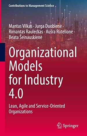 Vilkas, Mantas / Duobien¿, Jurga et al. Organizational Models for Industry 4.0 - Lean, Agile and Service-Oriented Organizations. Springer International Publishing, 2022.