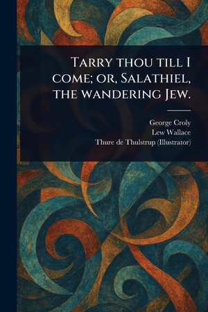 Croly, George / Wallace, Lew et al. Tarry Thou Till I Come; or, Salathiel, the Wandering Jew.. Creative Media Partners, LLC, 2025.