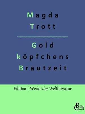 Trott, Magda. Goldköpfchens Brautzeit. Gröls Verlag, 2022.