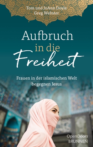 Doyle, Tom / Doyle, JoAnn et al. Aufbruch in die Freiheit - Frauen in der islamischen Welt begegnen Jesus. Brunnen-Verlag GmbH, 2024.
