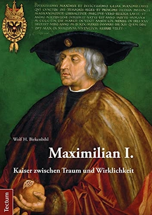 Birkenbihl, Wolf H.. Maximilian I. - Kaiser zwischen Traum und Wirklichkeit. Tectum Verlag, 2019.