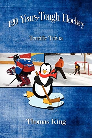 King, Thomas. 120 Years-Tough Hockey - Terrific Trivia II. AuthorHouse, 2007.